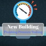 Residential and Commercial Property Checks – Pressure Testing Plumbing Lines on New Buildings