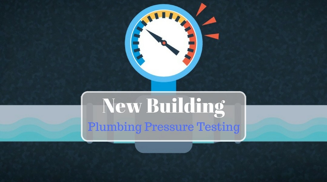 Residential and Commercial Property Checks – Pressure Testing Plumbing Lines on New Buildings